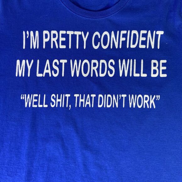 Mens 3XL Blue Tee Funny “Im pretty confident my last words will be well S**t.. - Picture 2 of 11